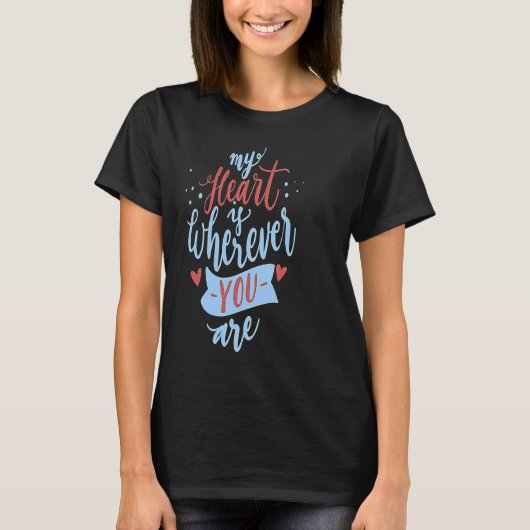 My Heart Is Wherever You Are Love Quote Valentine  T-Shirt (Vorderseite)