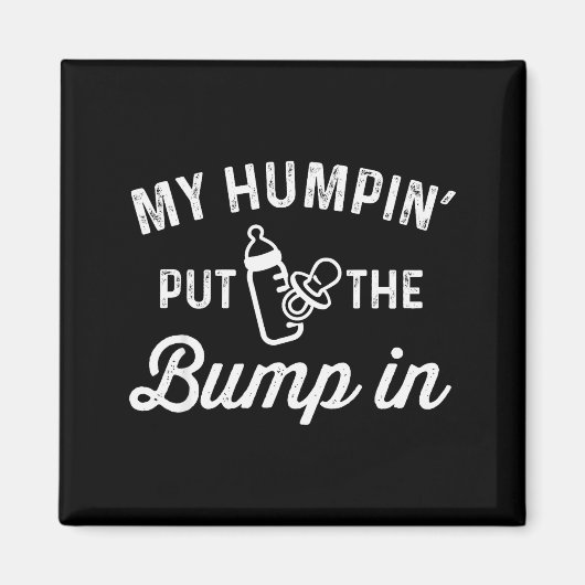 My Humn' Put The Bump In _ Funny New Baby Shower A Magnet (Vorne)