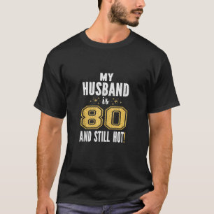 My Husband Is 80 And Still Hot 80th Birthday For T-Shirt