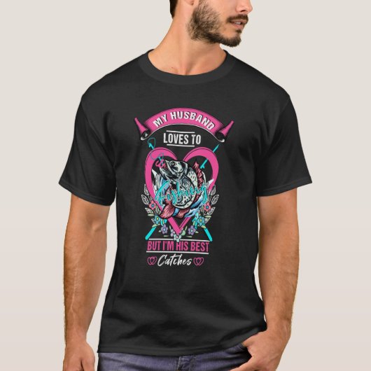 My Husband Loves to Fishing But I'm His Best Catch T-Shirt (Vorderseite)