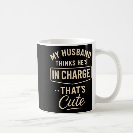 My Husband Thinks He’s In Charge Funny Saying Humo Kaffeetasse (Rechts)