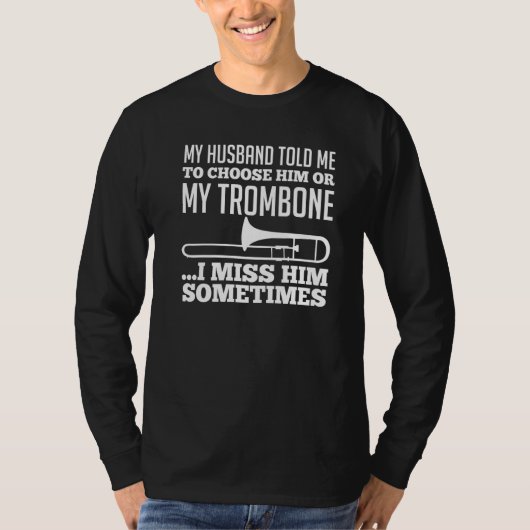 My husband told me to choose her or my Trombone Pr T-Shirt (Vorderseite)