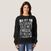 My Husband Told Me To Embrace My Mistakes I Hugged Sweatshirt (Vorne ganz)