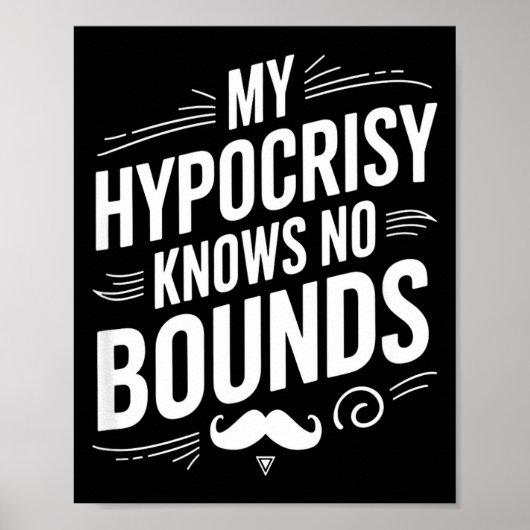 My Hycrisy Knows No Bounds Sarcastic Funny Quote  Poster (Vorne)