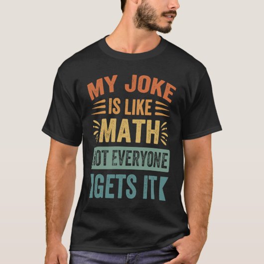My Joke Is Like Math Not Everyone Gets It Sarcast T-Shirt (Vorderseite)
