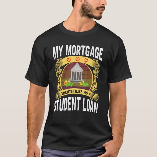 My Mortgage Identifies as a Student Loan T-Shirt (Vorderseite)