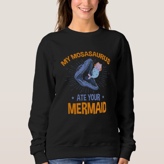 My Mosasaurus Ate Your Mermaid Dinosaur Future Pal Sweatshirt (Vorderseite)