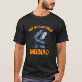 My Mosasaurus Ate Your Mermaid Dinosaur Future Pal T-Shirt (Vorderseite)