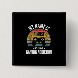 My Name Is August And I Have A Gaming Additiction Button