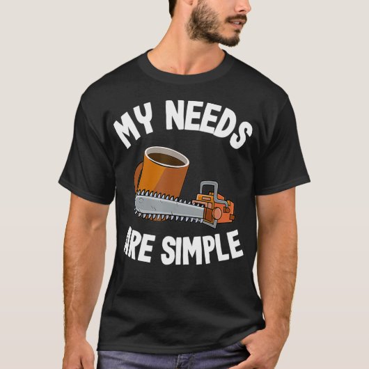 My Needs Are Simple Coffee Chainsaws Tree Climber T-Shirt (Vorderseite)