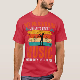 My Neighbors Listen To Great Music Saxophone Funny T-Shirt
