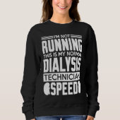 My Normal Dialysis Technician Speed Kidney Dialysi Sweatshirt (Vorderseite)