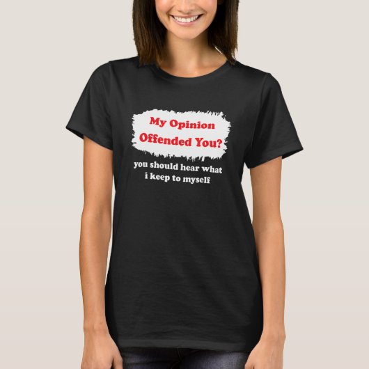 My Opinion Offended You Humor Sarcasm Witty T-Shirt (Vorderseite)