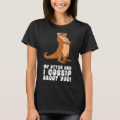 My Otter And I Gossip About You T-Shirt (Vorderseite)