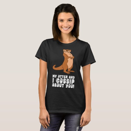 My Otter And I Gossip About You T-Shirt (Vorne ganz)