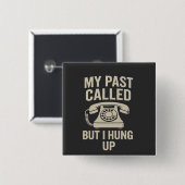 My Past Called But I Hung Up Funny Motivational Button (Vorne & Hinten)