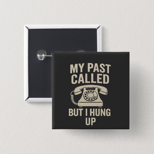 My Past Called But I Hung Up Funny Motivational  Button (Vorne & Hinten)