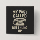 My Past Called But I Hung Up Funny Motivational Button (Vorderseite)