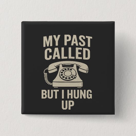 My Past Called But I Hung Up Funny Motivational Button (Vorderseite)