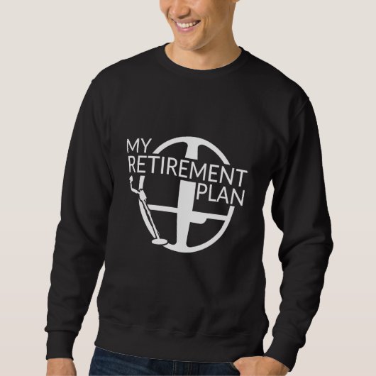 My Retirement Plan Dirt Fishing Metal Detecting Sweatshirt (Vorderseite)