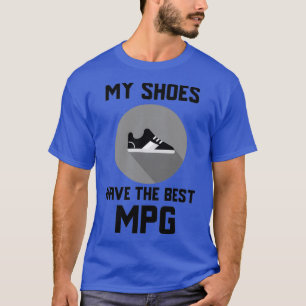 My Shoes have the best MPG T-Shirt