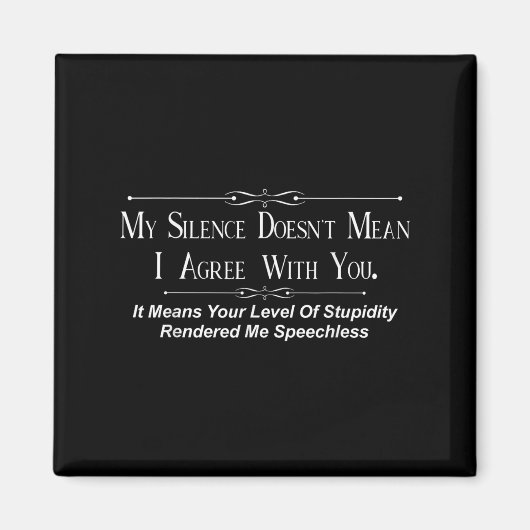 My Silence Doesnt Mean I Agree With You Magnet (Vorne)