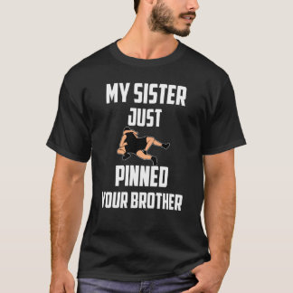 My sister just pinned your brother wrestling T-Shirt