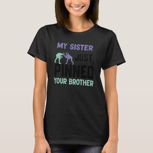 My sister just pinned your brother wrestling T-Shirt (Vorderseite)