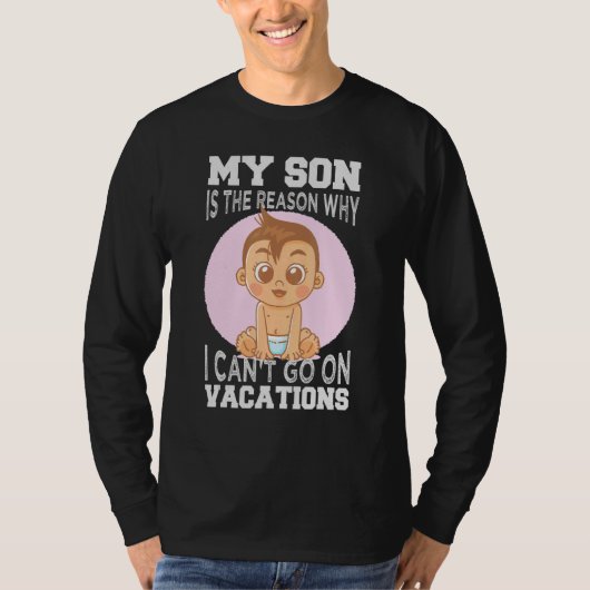 My Son Is The Reason Why I Can't Go On Vacations 1 T-Shirt (Vorderseite)