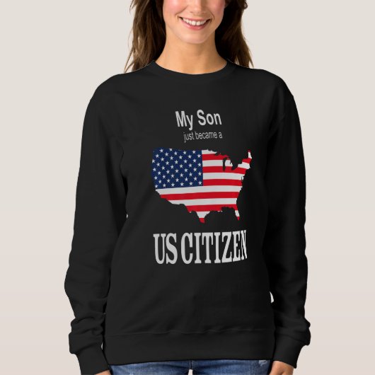 My Son Just Became A Us Citizen  New American Sweatshirt (Vorderseite)