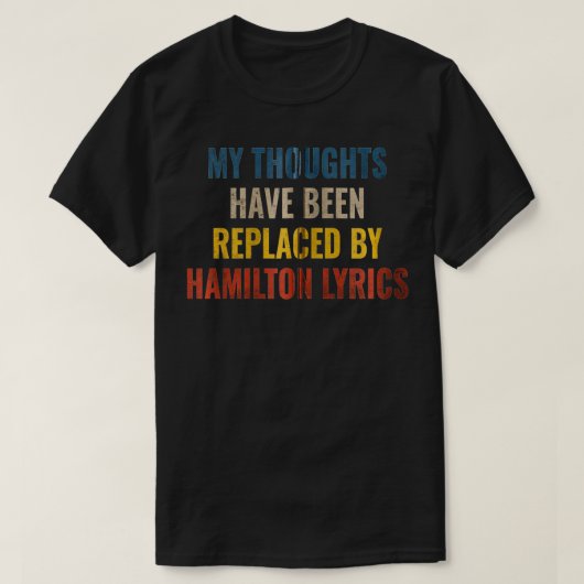 My Thoughts Have Been Replaced BY Hamilton Lyrics T-Shirt (Design vorne)