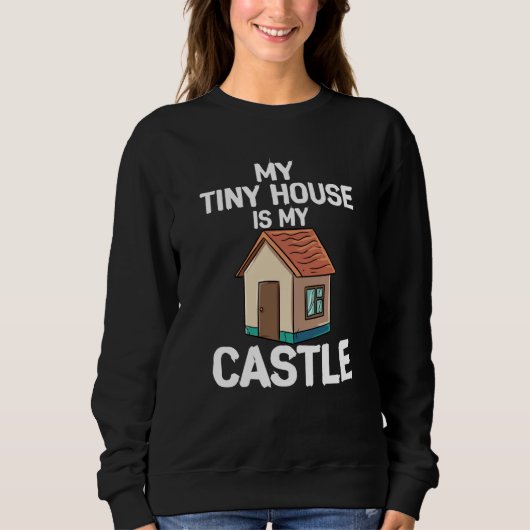My Tiny House Is My Castle Sweatshirt (Vorderseite)