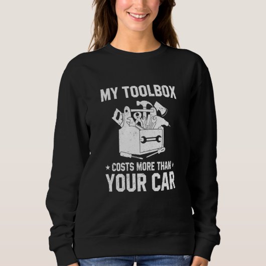 My Toolbox Costs More Than Your Car Technician Rep Sweatshirt (Vorderseite)