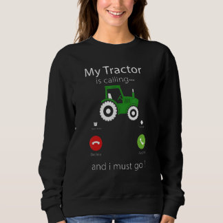 My Tractor Is Calling and I Must Go Tractor lovers Sweatshirt