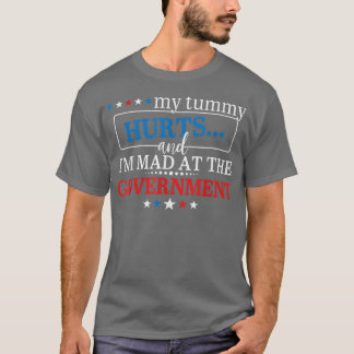 My Tummy Hurts And Im Mad At The Government T-Shirt