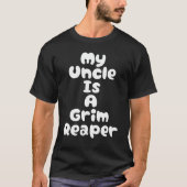 My Uncle Is A Grim Reaper T-Shirt (Vorderseite)