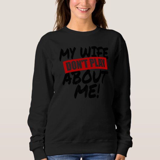 My Wife Don't Play About Me Matching Couple Husban Sweatshirt (Vorderseite)