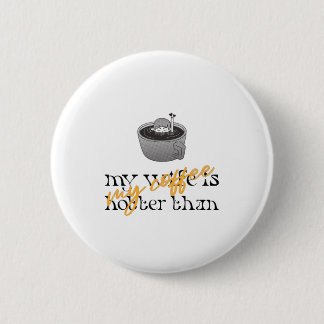 My Wife Is Hotter Than My Coffee Button