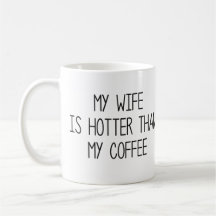 My Wife Is Hotter Than My Coffee