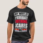 My Wife Is I-Kiribati Nothing Scares Me T-Shirt<br><div class="desc">If you are looking for a unique gift for a friend or family member, You've found the right place! We offer designs for every occasion and situation, Unique holiday season collections for Christmas, Valentine's Day, New Year's, Independence Day, Easter, Chinese New Year, St. Patrick's Day, Father's Day. CLICK THE BRAND...</div>