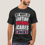 My Wife Is Laotian Nothing Scares Me T-Shirt<br><div class="desc">If you are looking for a unique gift for a friend or family member, You've found the right place! We offer designs for every occasion and situation, Unique holiday season collections for Christmas, Valentine's Day, New Year's, Independence Day, Easter, Chinese New Year, St. Patrick's Day, Father's Day. CLICK THE BRAND...</div>