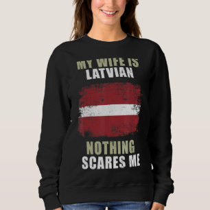 My Wife Is Latvian Nothing Scares Me Sweatshirt