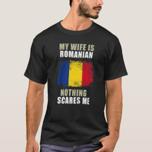 My Wife is Romanian Nothing Scares Me T-Shirt