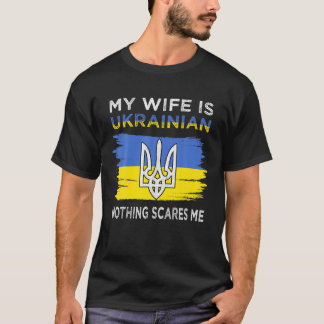 My Wife Is Ukrainian Nothing Scares Me T-Shirt