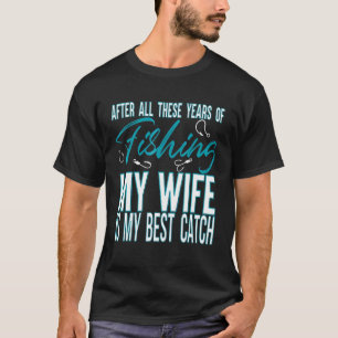 Nach all den Jahren ist meine Frau der beste Fang  T-Shirt