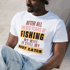 Nach all diesen Jahren des Fischens ist meine Ehef T-Shirt