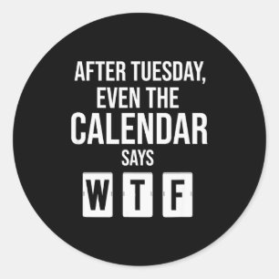 Nach Dienstag Sagt Selbst Der Kalender Wtf Lustige Runder Aufkleber
