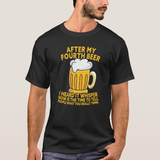 Nach meinem vierten Bier hörte ich, was du wirklic T-Shirt (Vorderseite)