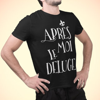 Nach mir die Flut - Apres Moi Le Deluge T-Shirt