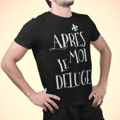 Nach mir die Flut - Apres Moi Le Deluge T-Shirt